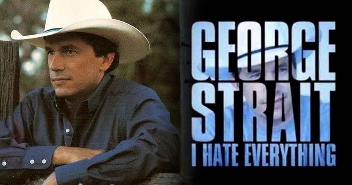 Someone's Frustration Changed Another Man's Perspective In "I Hate Everything" By George Strait 2
