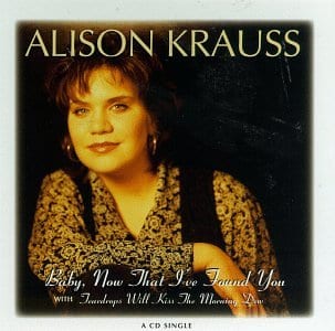 Baby Now That I've Found You, Alison Krauss