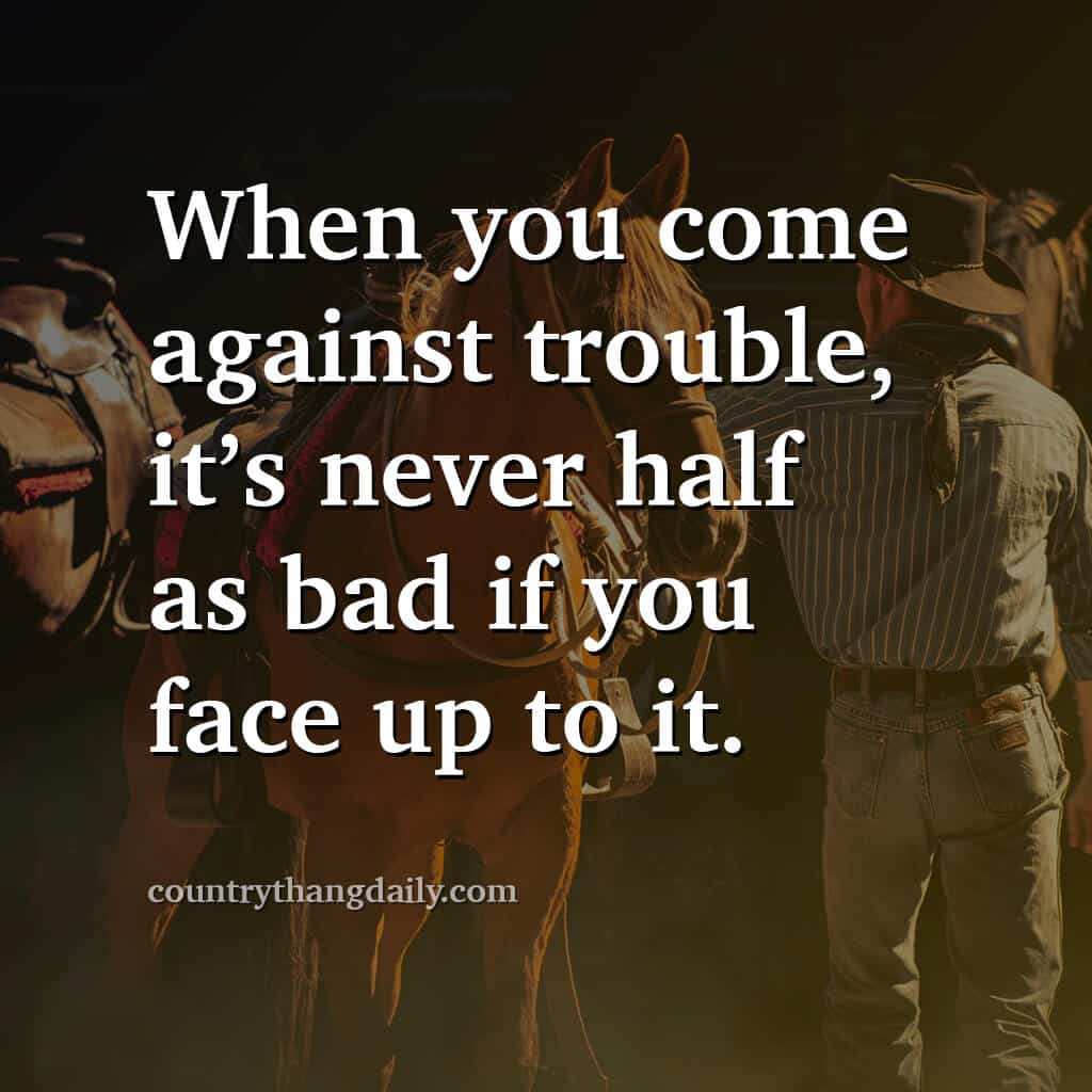 John Wayne Quotes - When you come against trouble it’s never half as bad if you face up to it