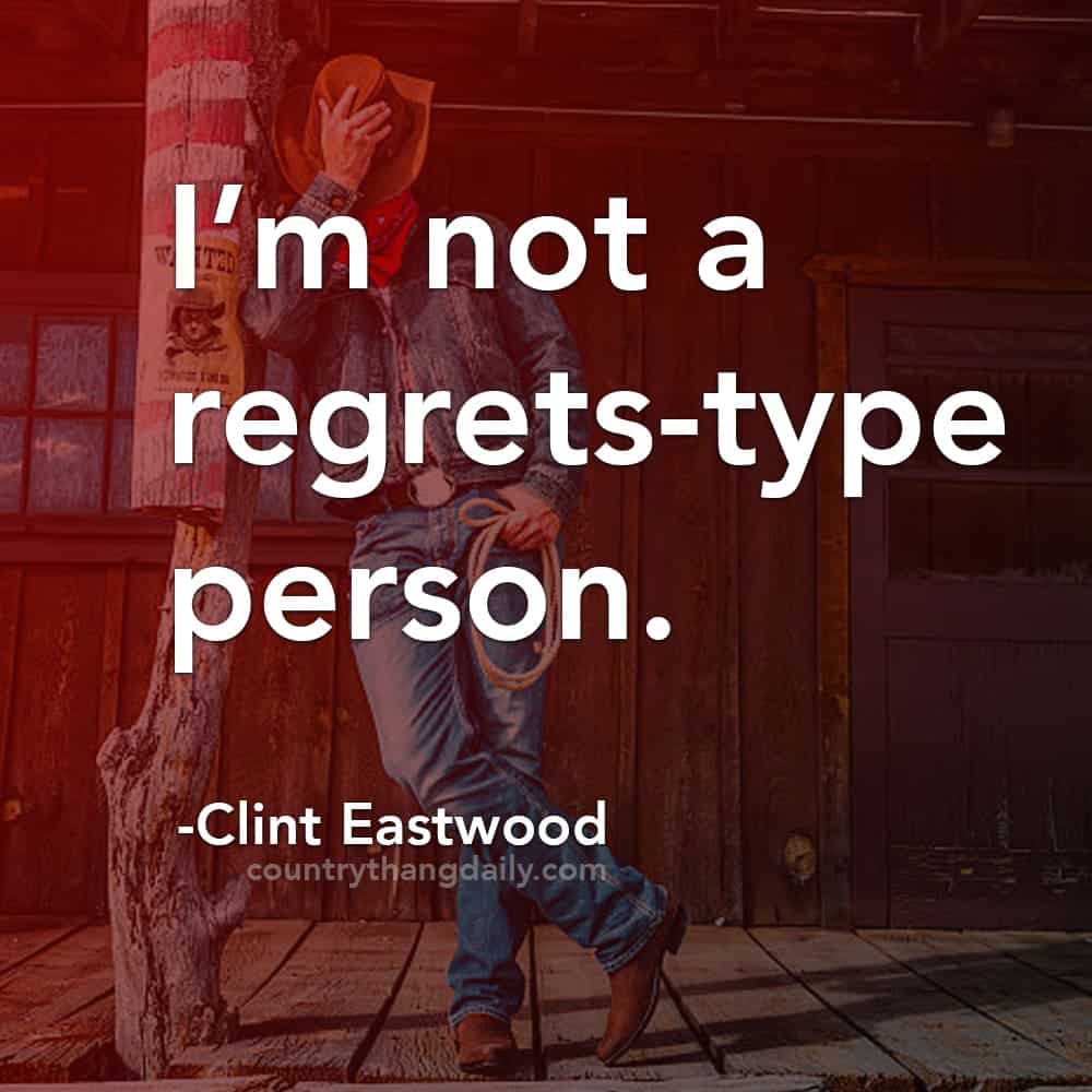 Clint Eastwood Quotes - I’m not a regrets-type person