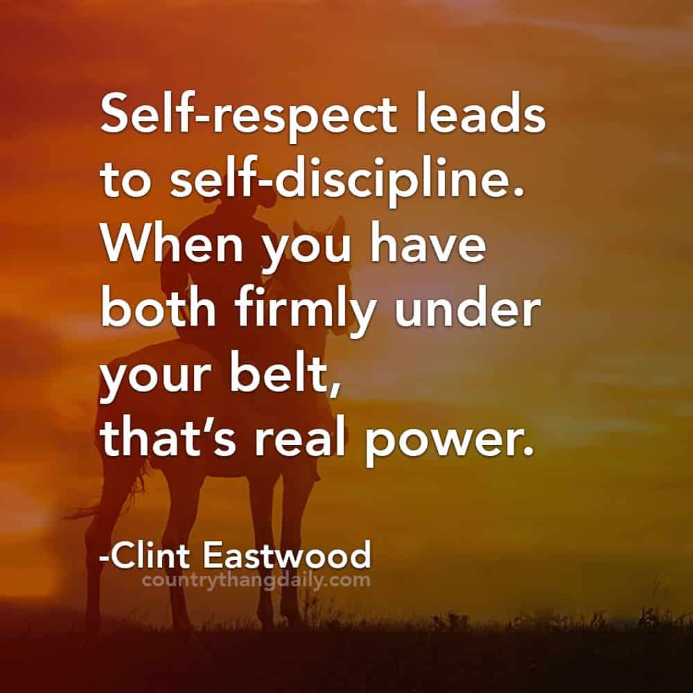Clint Eastwood Quotes - Self-respect leads to self-discipline