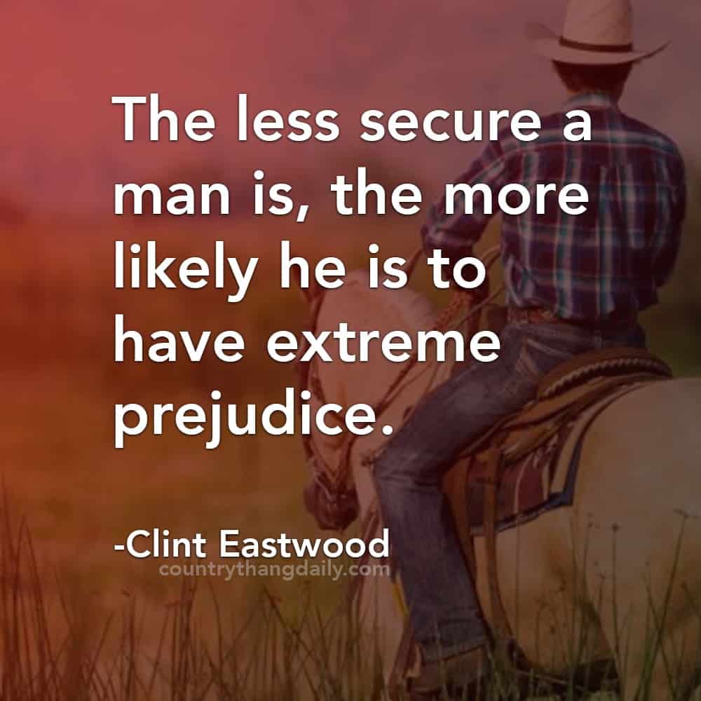 Clint Eastwood Quotes - The less secure a man is, the more