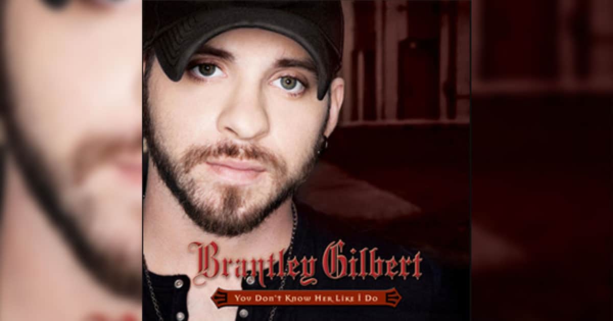 Brantley Gilbert’s “You Don't Know Her Like I Do”
