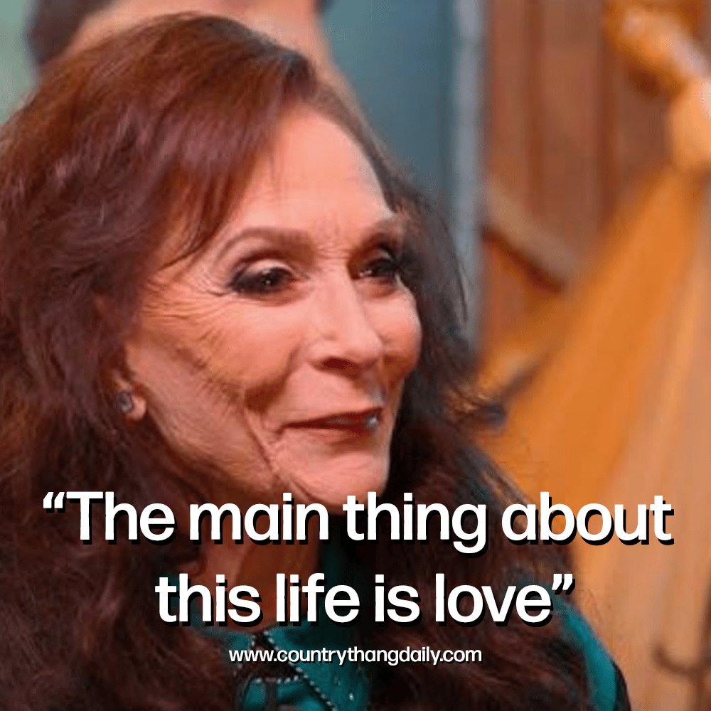 The main thing about this life is love - Loretta Lynn Quotes