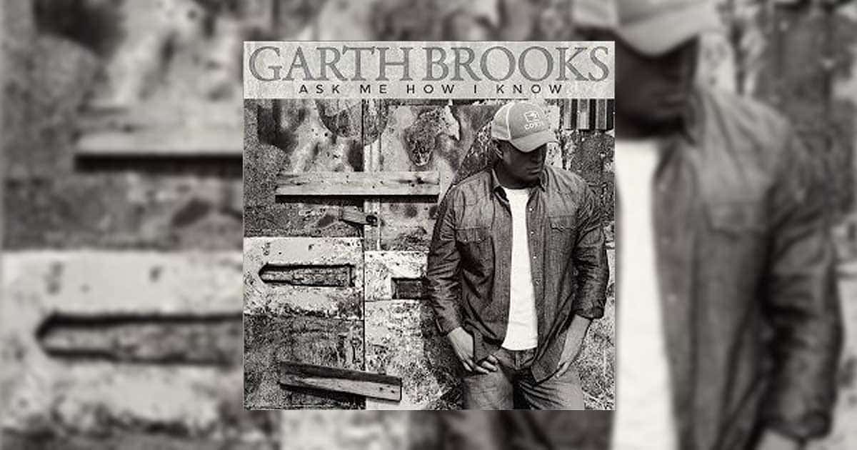 Garth Brooks + Ask Me How I Know